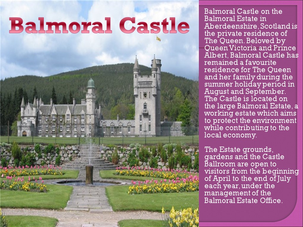 >Balmoral Castle on the Balmoral Estate in Aberdeenshire, Scotland is the private residence of